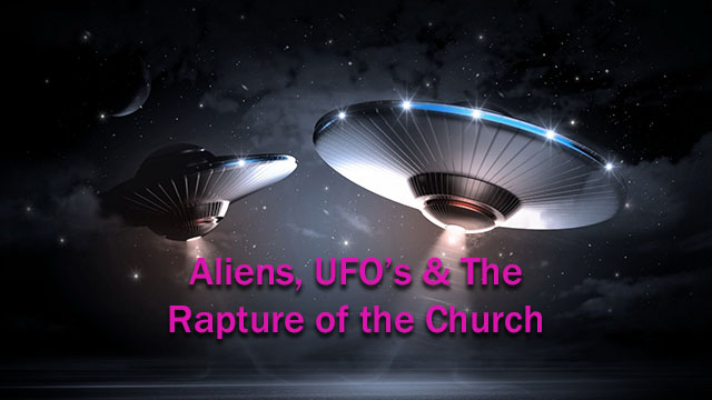 Part 1 – Aliens, UFO’s and The Rapture